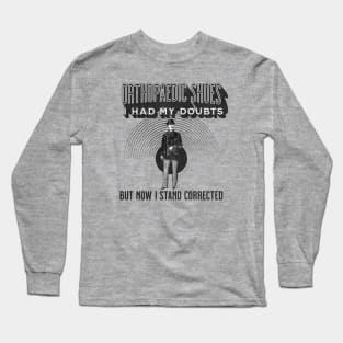 Orthopaedic Shoes, I Had My Doubts, But Now I Stand Corrected Long Sleeve T-Shirt